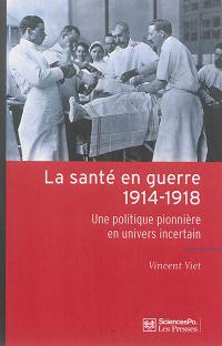 La santé en guerre : 1914-1918 : une politique pionnière en univers incertain