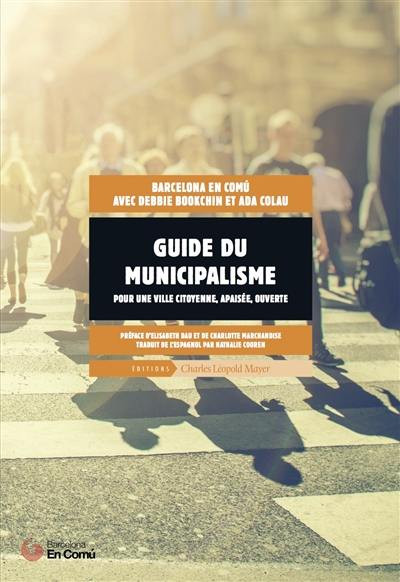 Guide du municipalisme : pour une ville citoyenne, apaisée, ouverte