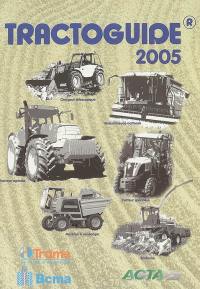 Tractoguide : tracteurs agricoles, tracteurs spécialisés, chargeurs télescopiques, moissonneuses-batteuses, ensileuses automotrices, machines à vendanger : février 2005