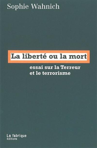 La liberté ou la mort : essai sur la Terreur et le terrorisme