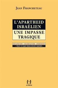 L'apartheid israélien : une impasse tragique : occupation, colonisation, apartheid, tout ce que vous devez savoir