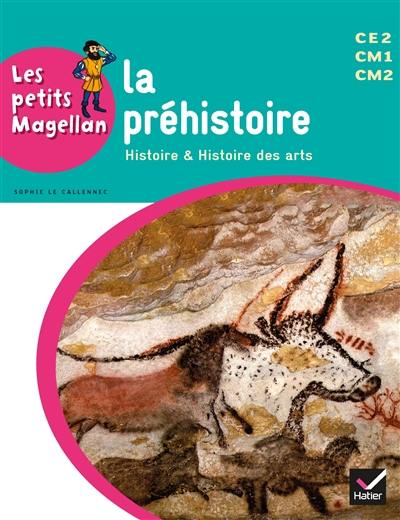 La préhistoire : histoire & histoire des arts : CE2, CM1, CM2