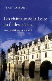 Les châteaux de la Loire au fil des siècles : art, politique et société