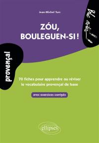 Zou, bouleguen-si ! : 70 fiches pour apprendre ou réviser le vocabulaire provençal de base : avec exercices corrigés