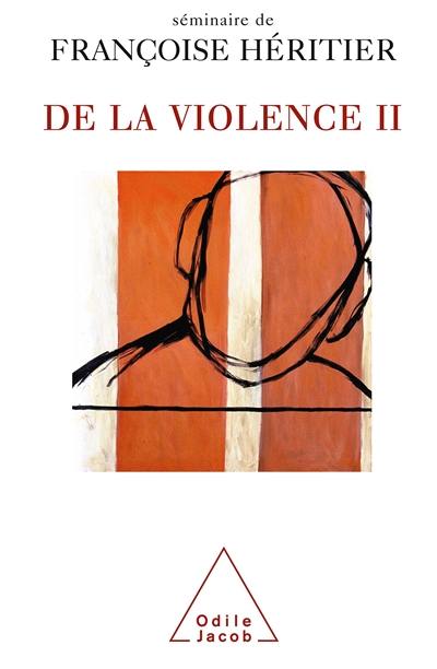 De la violence : séminaire de Françoise Héritier. Vol. 2