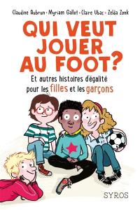 Qui veut jouer au foot ? : et autres histoires d'égalité pour les filles et les garçons