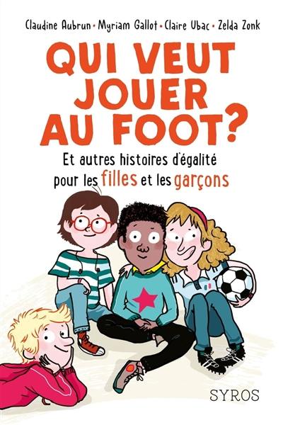 Qui veut jouer au foot ? : et autres histoires d'égalité pour les filles et les garçons