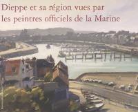 Dieppe et sa région vues par les peintres officiels de la Marine