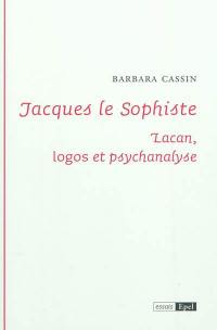 Jacques le sophiste : Lacan, logos et psychanalyse