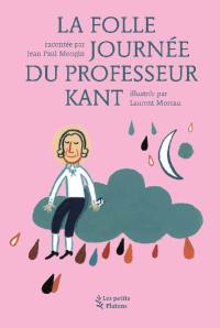 La folle journée du professeur Kant : d'après la vie et l'oeuvre d'Emmanuel Kant