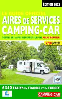 Le guide officiel aires de services camping-car : toutes les aires repérées sur un atlas routier : 6.350 étapes en France et en Europe