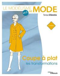 Le modélisme de mode. Vol. 2. Coupe à plat, les transformations