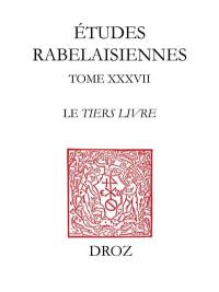 Etudes rabelaisiennes. Vol. 37. Le Tiers Livre : actes du colloque international de Rome, 5 mars 1996
