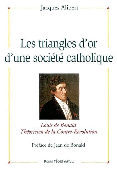 Les triangles d'or d'une société catholique : Louis de Bonald, théoricien de la contre-révolution
