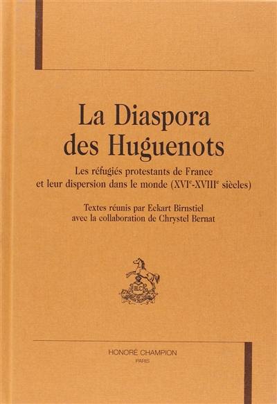 La diaspora des huguenots : les réfugiés protestants de France et leur dispersion dans le monde (XVIe-XVIIIe siècles)