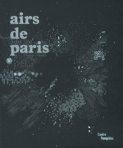 Airs de Paris : exposition, Centre Pompidou, galerie 1, 25 avril-16 août 2007