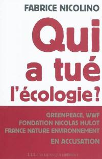 Qui a tué l'écologie ? : WWF, Greenpeace, Fondation Nicolas Hulot, France nature environnement en accusation