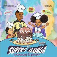 Les Supers Ilunga préparent le goûter : 25 recettes, 5 continents : hors-série