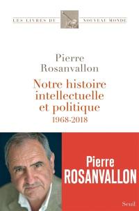 Notre histoire intellectuelle et politique : 1968-2018