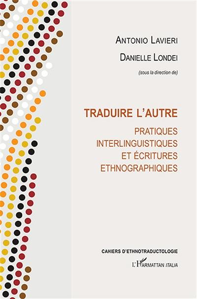 Traduire l'autre : pratiques interlinguistiques et écritures ethnographiques