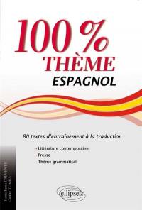 Espagnol, 100% thème : 80 textes d'entraînement à la traduction : littérature, presse et thème grammatical