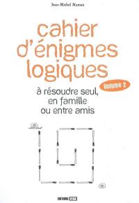 Cahier d'énigmes logiques à résoudre seul, en famille ou entre amis. Vol. 2
