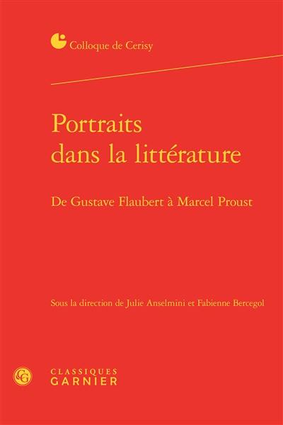 Portraits dans la littérature : de Gustave Flaubert à Marcel Proust : actes du colloque de Cerisy-la-Salle, du 11 au 18 août 2016