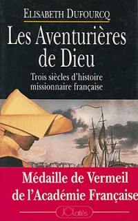 Les Aventurières de Dieu : trois siècles d'histoire missionnaire française