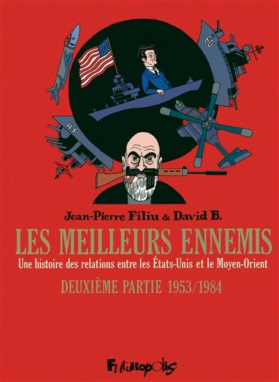 Les meilleurs ennemis : une histoire des relations entre les Etats-Unis et le Moyen-Orient. Vol. 2. 1953-1984