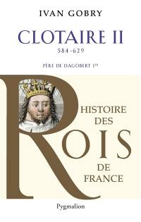 Clotaire II : petit-fils de Clotaire Ier, fils de Frédégonde