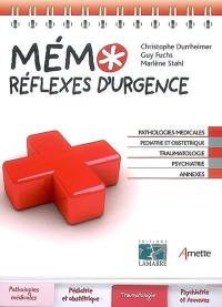 Mémo réflexes d'urgences : pathologies médicales, pédiatrie et obstétrique, traumatologie, psychiatrie, annexes