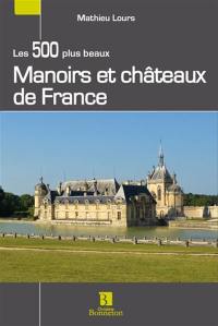 Les 500 plus beaux manoirs et châteaux de France