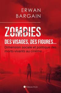 Zombies : des visages, des figures... : dimension sociale et politique des morts-vivants au cinéma