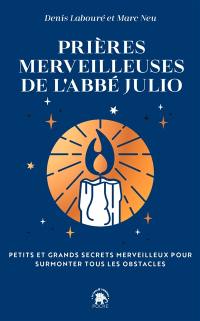 Prières merveilleuses de l'abbé Julio : petits et grands secrets merveilleux pour surmonter tous les obstacles