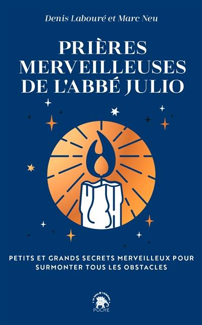 Prières merveilleuses de l'abbé Julio : petits et grands secrets merveilleux pour surmonter tous les obstacles
