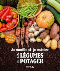 Je cueille et je cuisine les légumes du potager : le livre tout-en-un pour créer son potager et le cuisiner