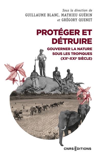 Protéger et détruire : gouverner la nature sous les tropiques  (XXe-XXIe siècle)