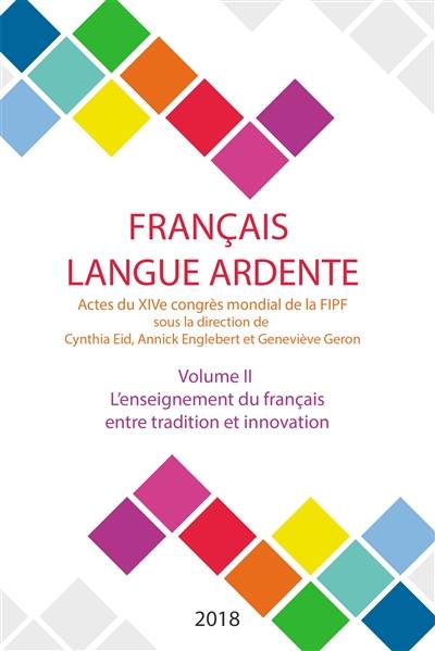 Français langue ardente : actes du XIVe congrès mondial de la FIPF. Vol. 2. L'enseignement du français entre tradition et innovation