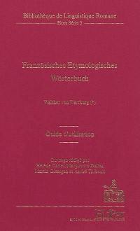 Französisches Etymologisches Wörterbuch : eine Darstellung des galloromanischen Sprachschatzes von Walther von Wartburg : guide d'utilisation