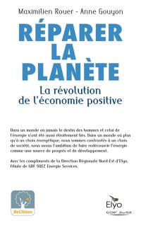 Réparer la planète : la révolution de l'économie positive : les solutions existent