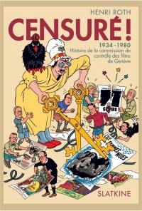 Censuré ! : 1934-1980 : histoire de la commission de contrôle des films de Genève