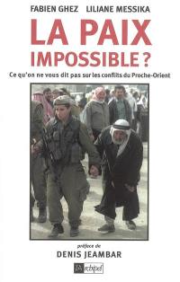 La paix impossible ? : ce qu'on ne vous dit pas sur les conflits du Proche-Orient