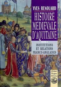 Histoire médiévale d'Aquitaine : études. Vol. 1. Les relations franco-anglaises au Moyen Age et leurs influences à long terme