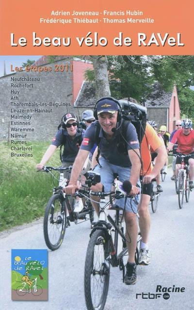 Le beau vélo de RAVel : les étapes 2011 : Neufchâteau, Rochefort, Huy, Ath, Thorembais-les-Béguines, Leuze-en-Hainaut, Malmedy, Estinnes, Waremme, Namur, Rumes, Charleroi, Bruxelles