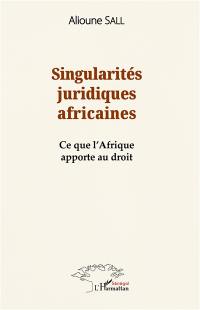 Singularités juridiques africaines : ce que l'Afrique apporte au droit