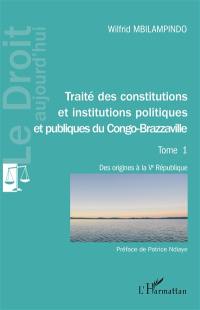 Traité des Constitutions et institutions politiques et publiques du Congo-Brazzaville. Vol. 1. Des origines à la Ve République