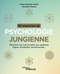 50 exercices de psychologie jungienne : découvrir son vrai soi grâce aux symboles, signes, archétypes, synchronicités...
