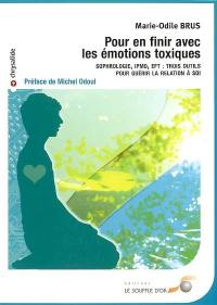 Pour en finir avec les émotions toxiques : sophrologie, Ipmo, EFT : trois outils pour guérir la relation à soi