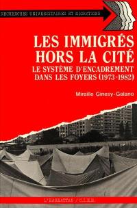 Les Immigrés hors la cité : le système d'encadrement dans les foyers, 1973-1982