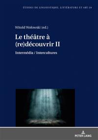 Le théâtre à (re)découvrir : intermédia, intercultures. Vol. 2